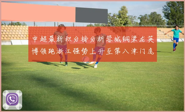 中超最新积分榜分析蓉城铜梁龙英博领跑浙江强势上升至第八津门虎仍然垫底
